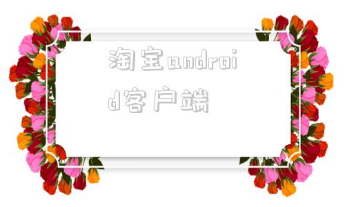 淘宝android客户端淘宝android客户端下载