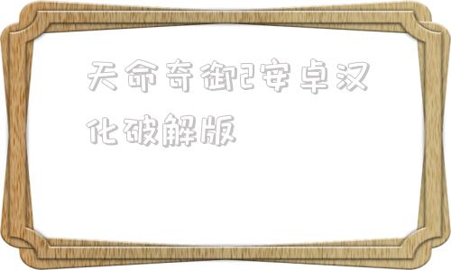 天命奇御2安卓汉化破解版天命奇御2破解版吾爱破解2022